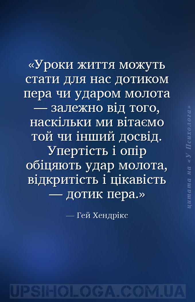 Уроки життя можуть стати для нас дотиком пера чи ударом молота — залежно ві... — Гей Хендрікс