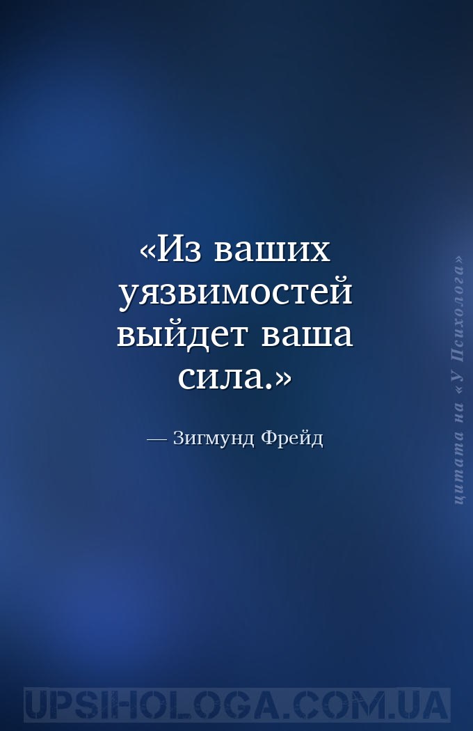 Из ваших уязвимостей выйдет ваша сила. — Зигмунд Фрейд