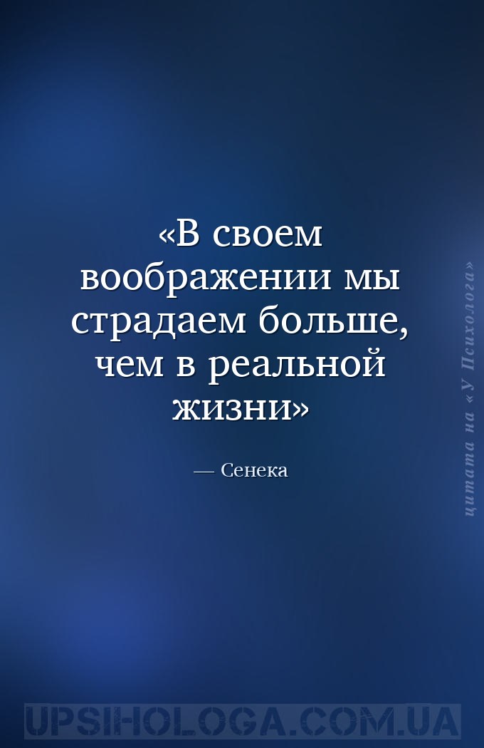 В своем воображении мы страдаем больше, чем в реальной жизни — Сенека