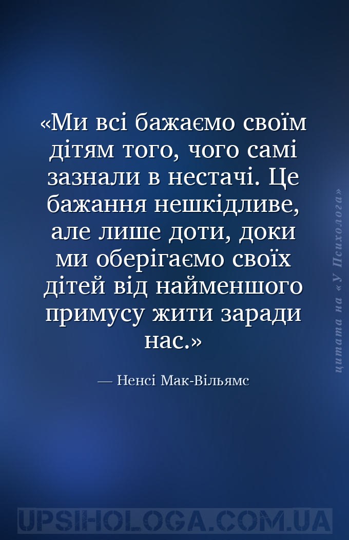 Ми всі бажаємо своїм дітям того, чого самі зазнали в нестачі. Це бажання не... — Ненсі Мак-Вільямс