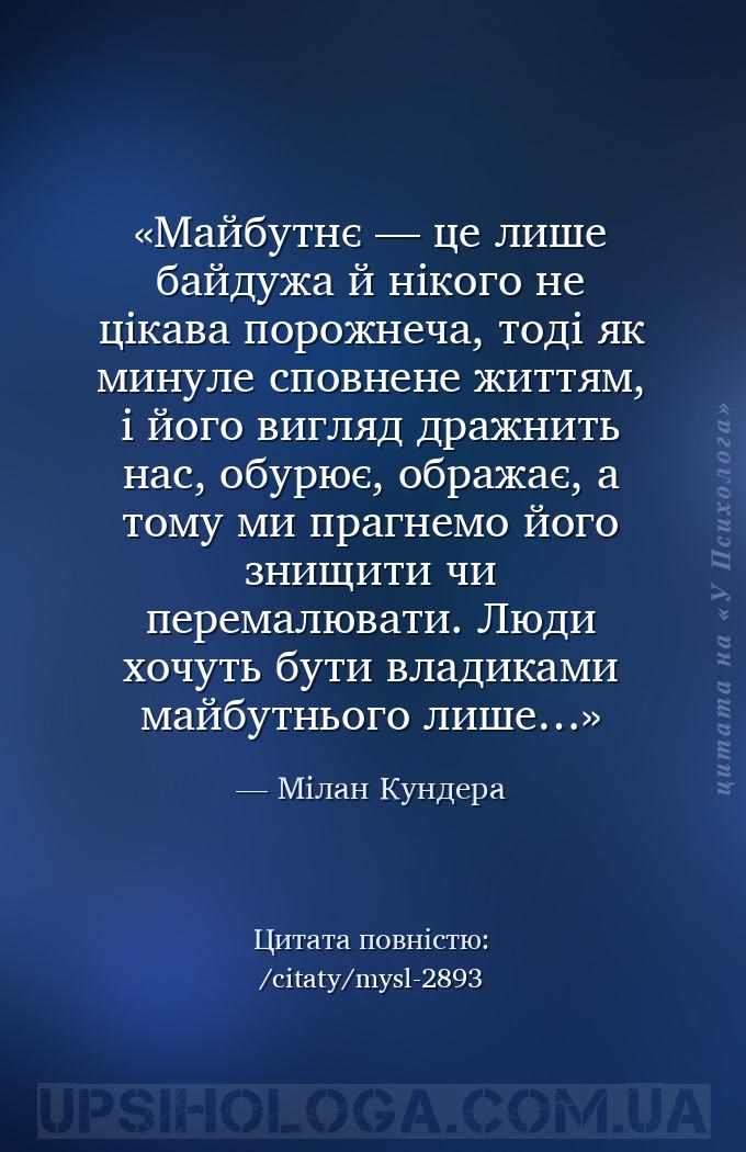 Майбутнє — це лише байдужа й нікого не цікава порожнеча, тоді як минуле спо... — Мілан Кундера