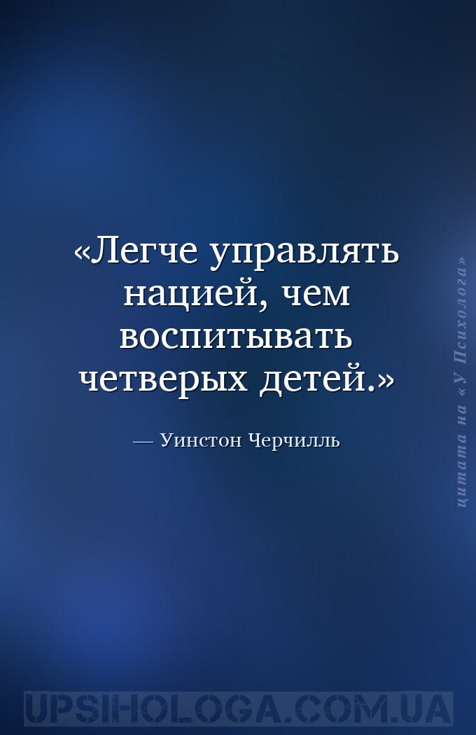 Легче управлять нацией, чем воспитывать четверых детей. — Уинстон Черчилль