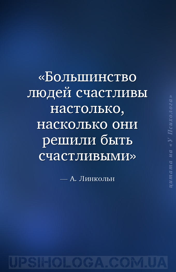 Большинство людей счастливы настолько, насколько они решили быть счастливым... — А. Линкольн