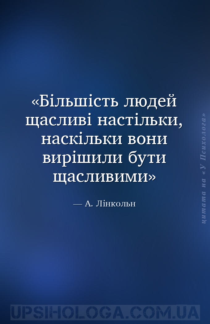 Більшість людей щасливі настільки, наскільки вони вирішили бути щасливими — А. Лінкольн