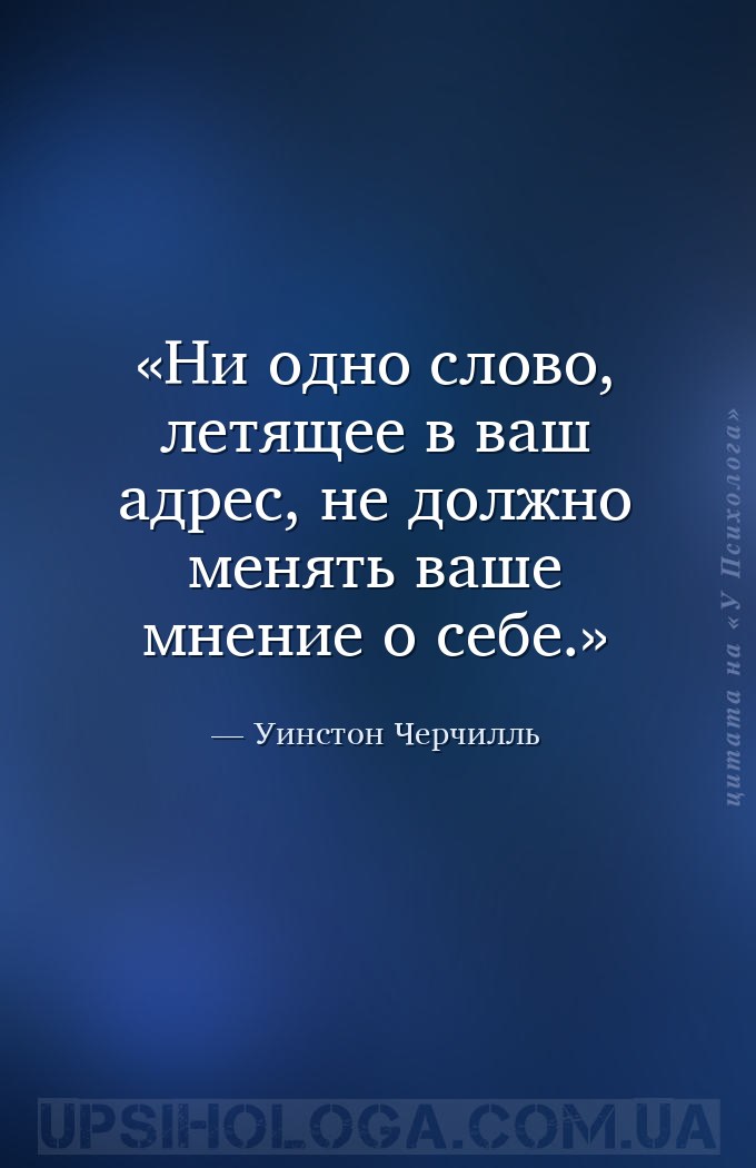Ни одно слово, летящее в ваш адрес, не должно менять ваше мнение о себе. — Уинстон Черчилль