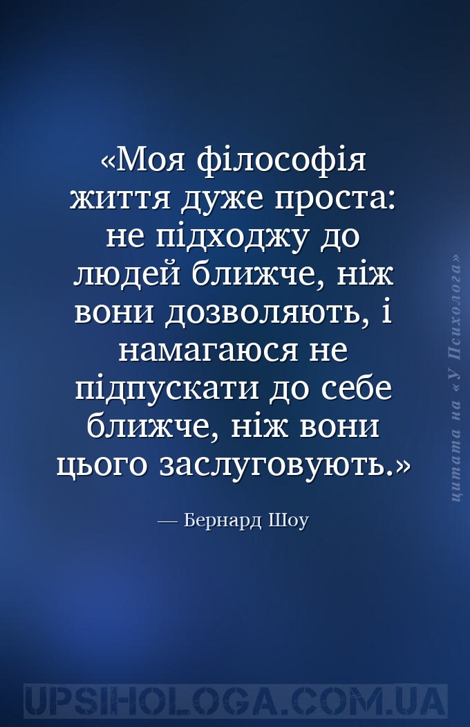 Моя філософія життя дуже проста: не підходжу до людей ближче, ніж вони дозв... — Бернард Шоу