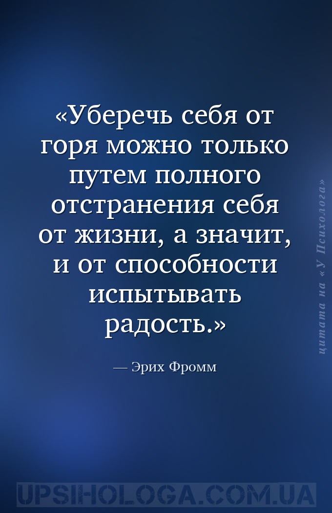 Уберечь себя от горя можно только путем полного отстранения себя от жизни,... — Эрих Фромм