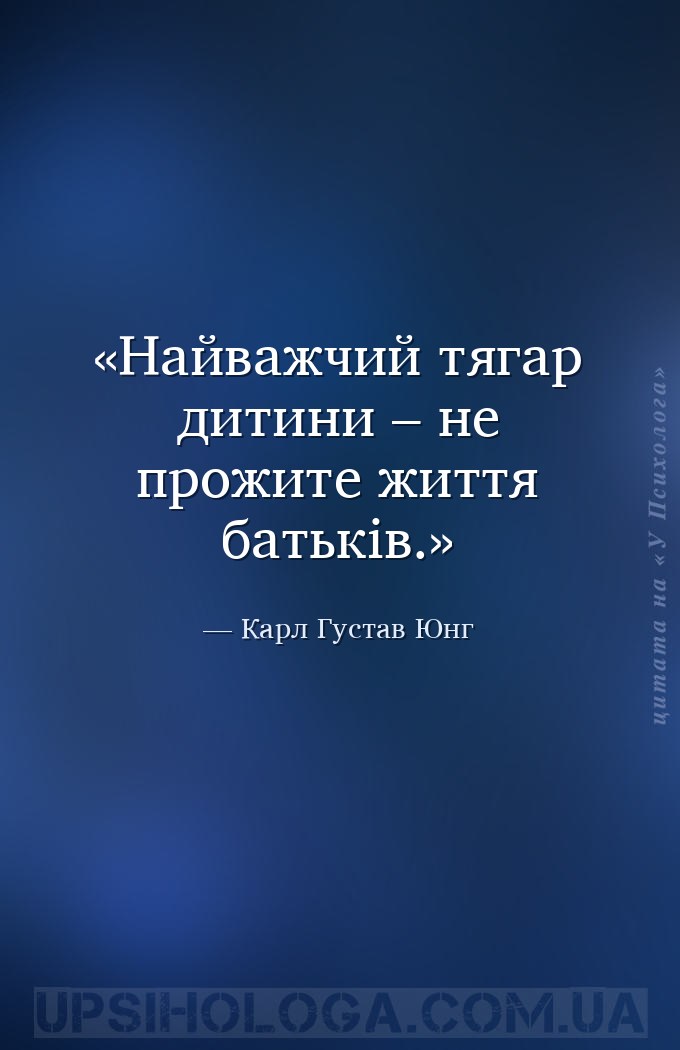 Найважчий тягар дитини – не прожите життя батьків. — Карл Густав Юнг