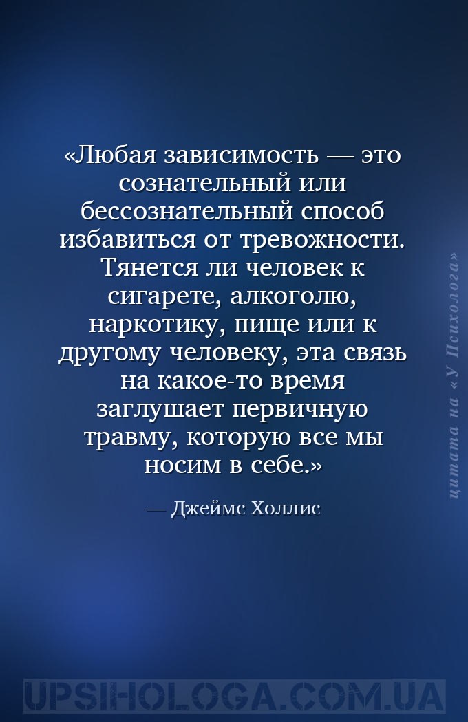 Любая зависимость — это сознательный или бессознательный способ избавиться... — Джеймс Холлис