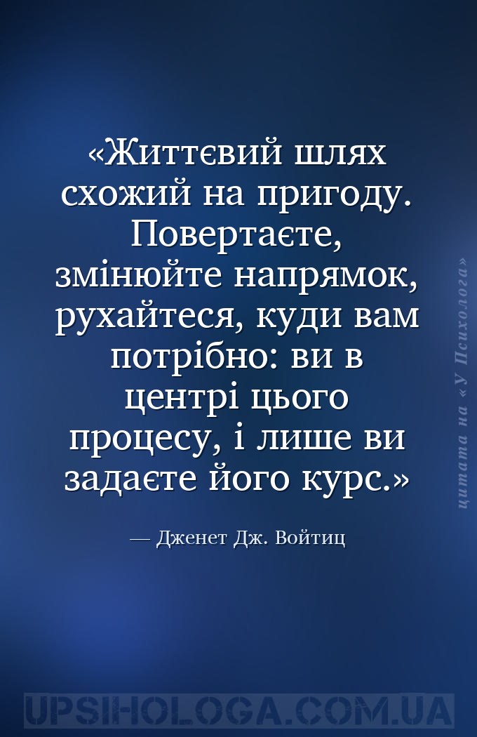Життєвий шлях схожий на пригоду. Повертаєте, змінюйте напрямок, рухайтеся,... — Дженет Дж. Войтиц