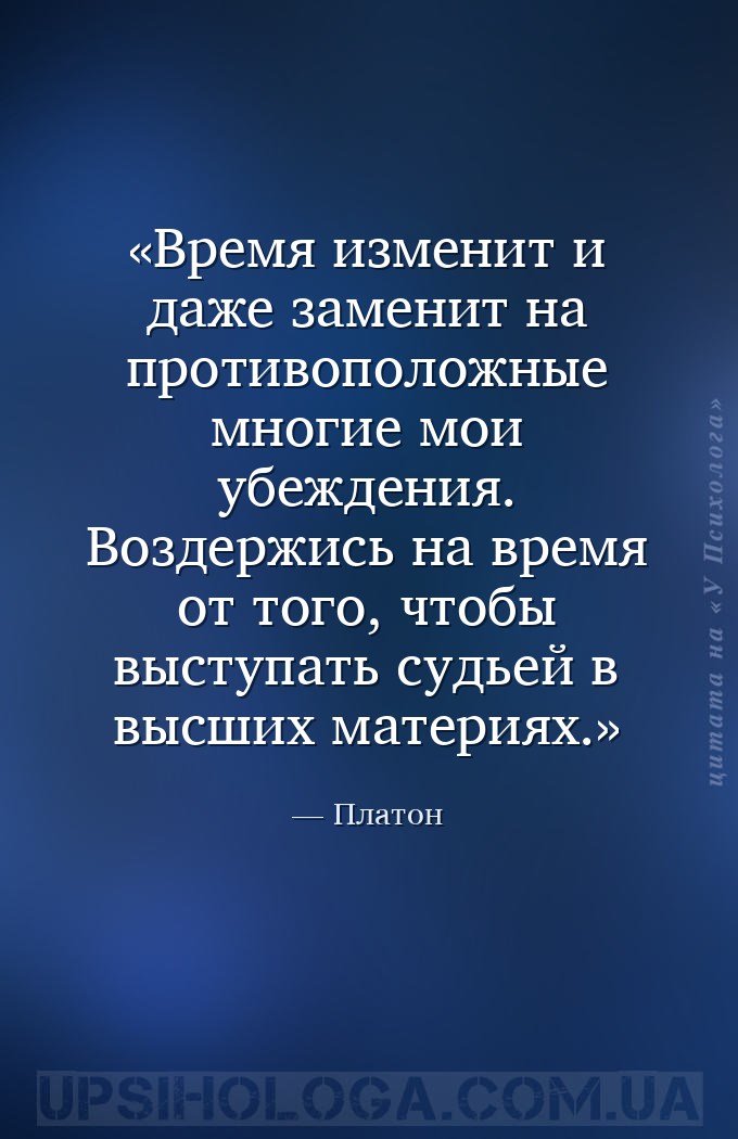 Время изменит и даже заменит на противоположные многие мои убеждения.
Возд... — Платон