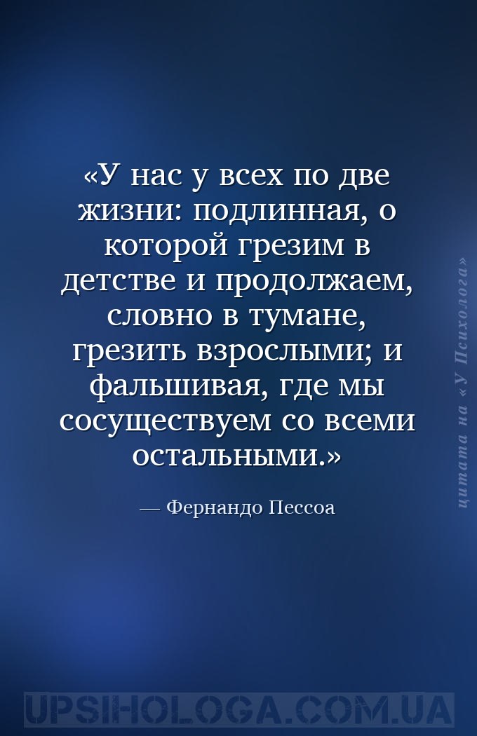 У нас у всех по две жизни: подлинная, о которой грезим в детстве и продолжа... — Фернандо Пессоа