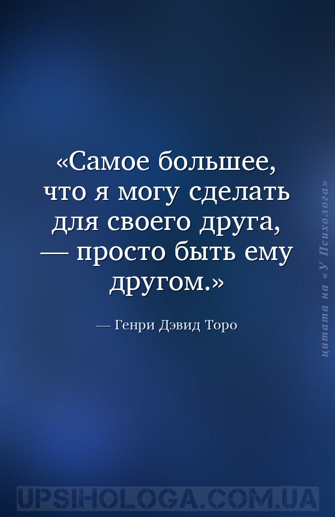 Самое большее, что я могу сделать для своего друга, — просто быть ему друго... — Генри Дэвид Торо