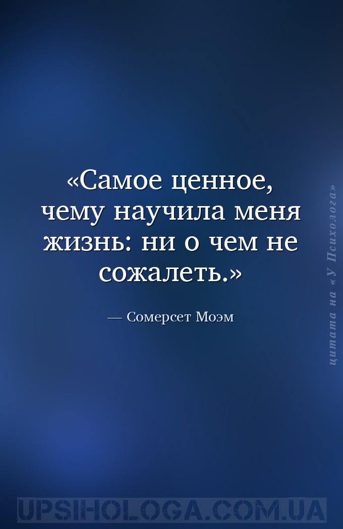 Самое ценное, чему научила меня жизнь: ни о чем не сожалеть. — Сомерсет Моэм