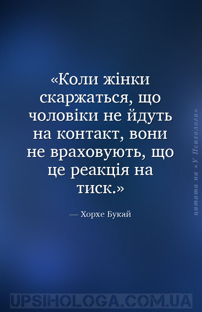 Коли жінки скаржаться, що чоловіки не йдуть на контакт, вони не враховують,... — Хорхе Букай
