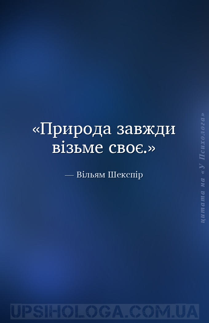 Природа завжди візьме своє. — Вільям Шекспір