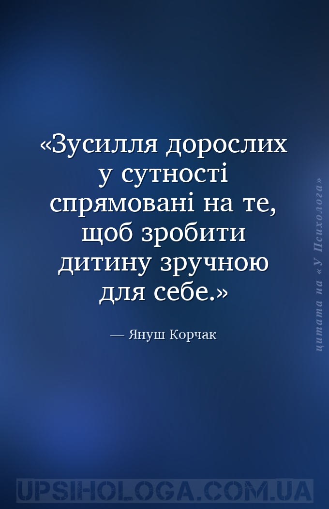Зусилля дорослих у сутності спрямовані на те, щоб зробити дитину зручною дл... — Януш Корчак