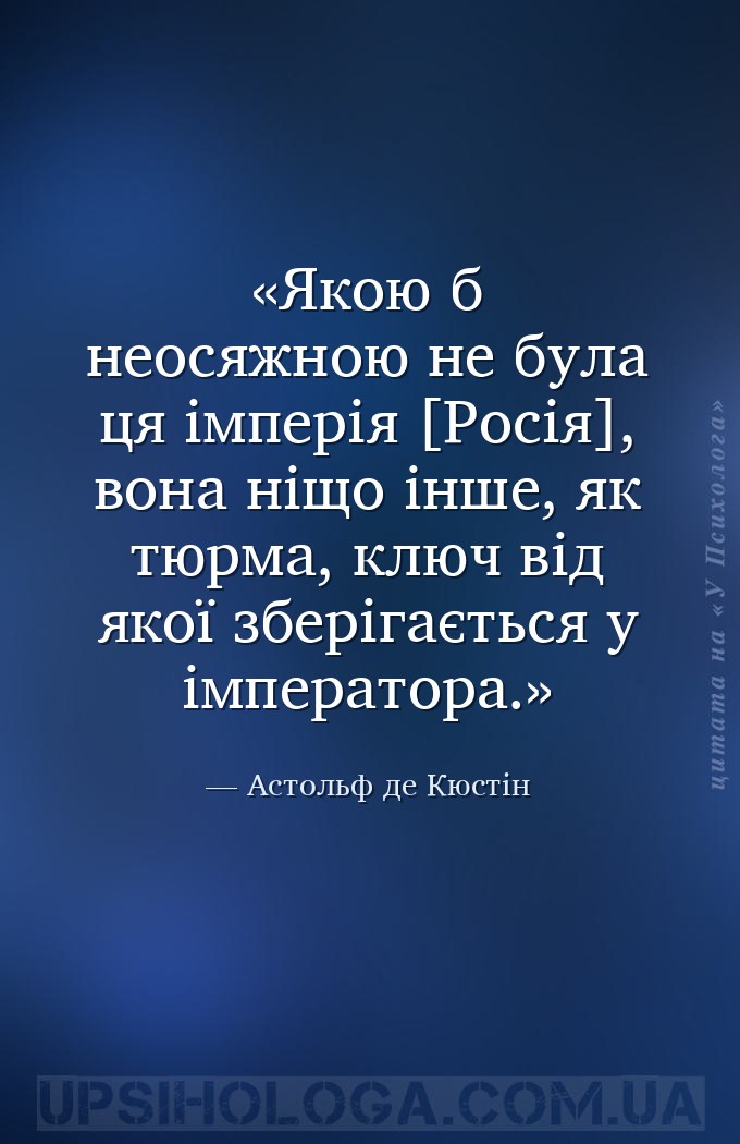 Якою б неосяжною не була ця імперія [Росія], вона ніщо інше, як тюрма, ключ... — Астольф де Кюстін