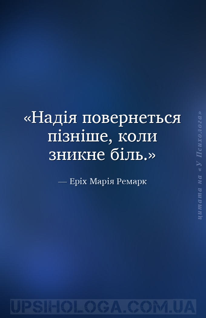Надія повернеться пізніше, коли зникне біль. — Еріх Марія Ремарк