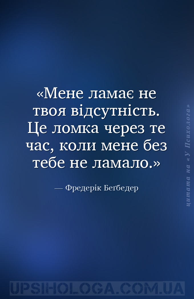 Мене ламає не твоя відсутність. Це ломка через те час, коли мене без тебе н... — Фредерік Беґбедер