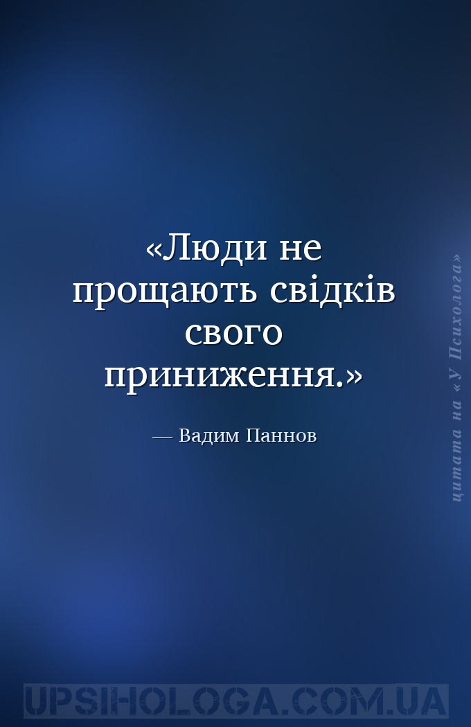 Люди не прощають свідків свого приниження. — Вадим Паннов