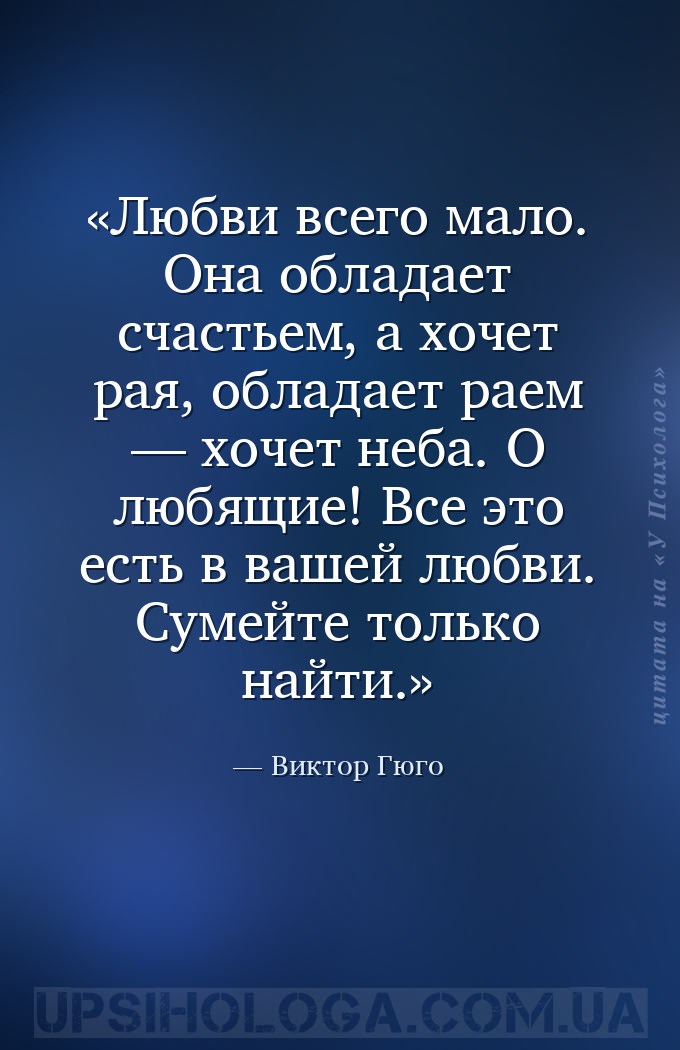 Любви всего мало. Она обладает счастьем, а хочет рая, обладает раем — хочет... — Виктор Гюго