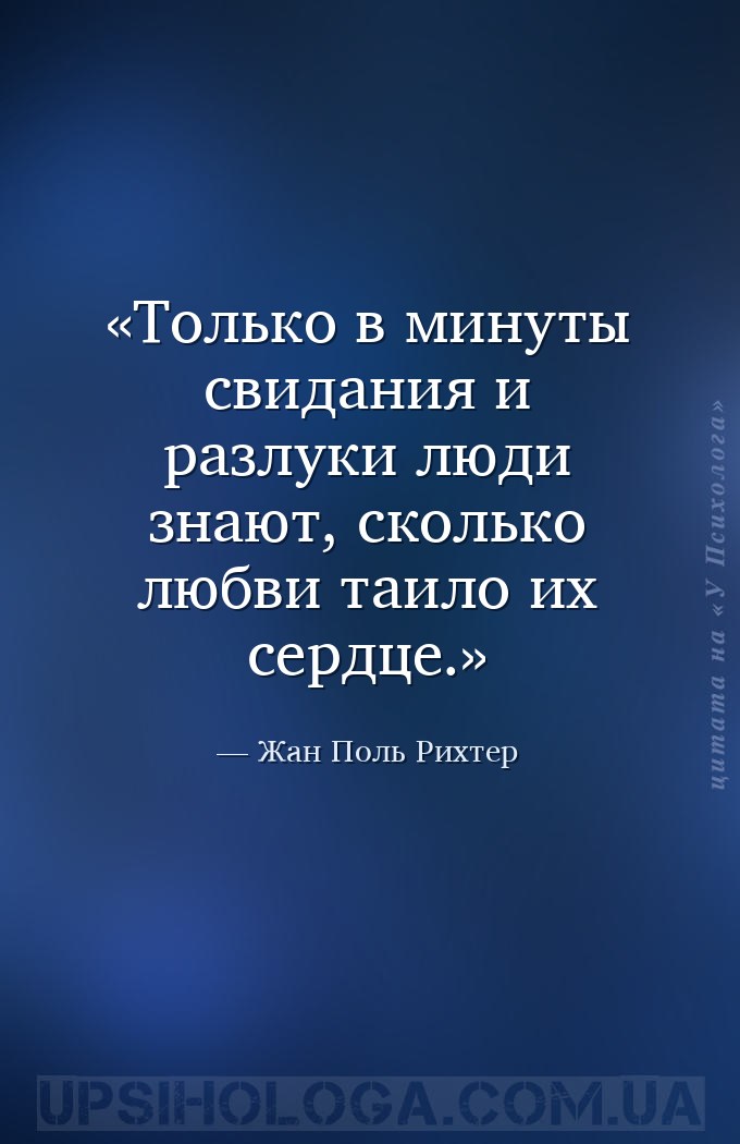 Только в минуты свидания и разлуки люди знают, сколько любви таило их сердц... — Жан Поль Рихтер