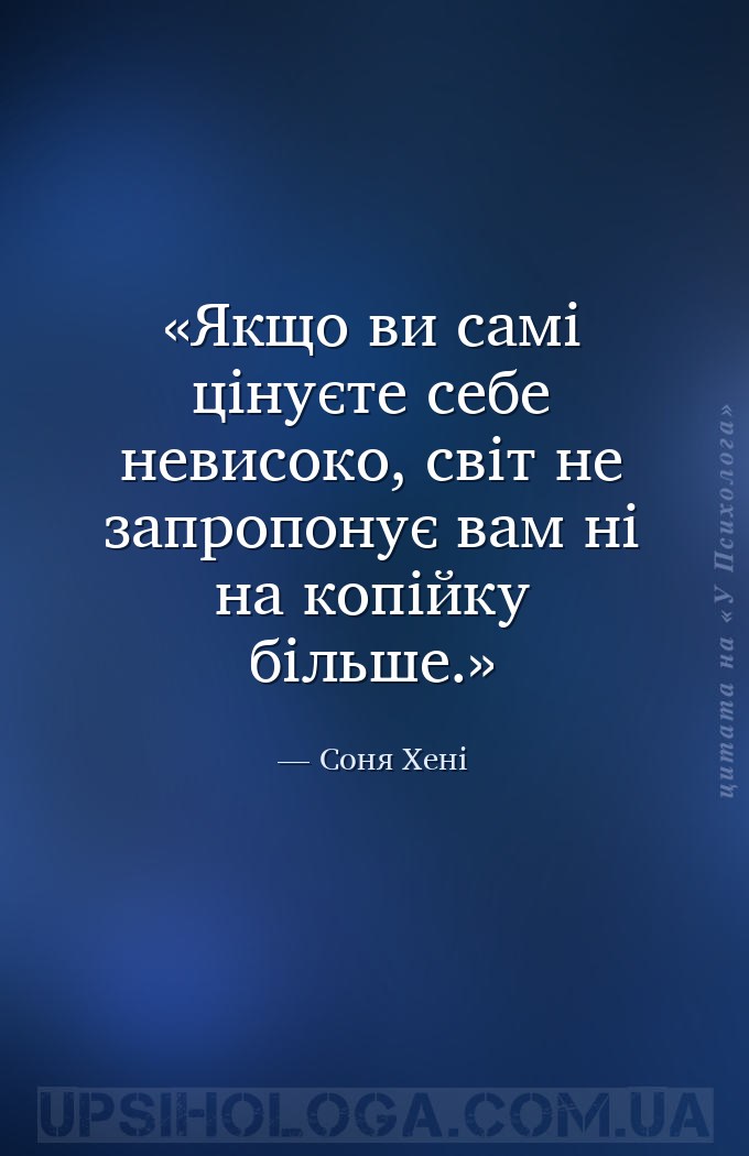 Якщо ви самі цінуєте себе невисоко, світ не запропонує вам ні на копійку бі... — Соня Хені