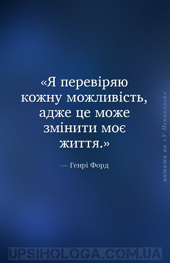 Я перевіряю кожну можливість, адже це може змінити моє життя. — Генрі Форд