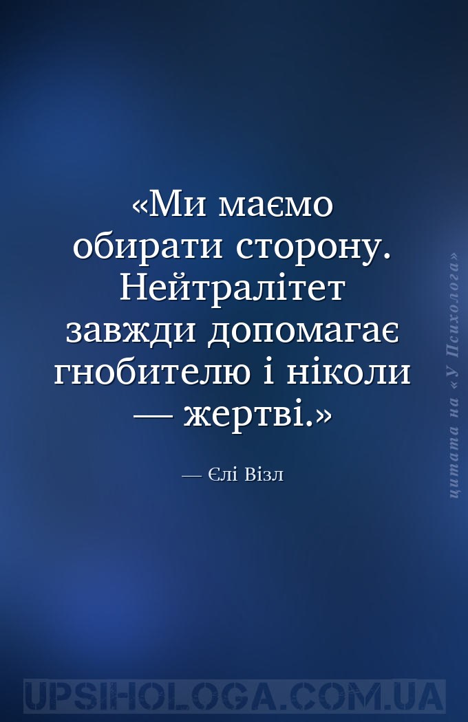 Ми маємо обирати сторону. Нейтралітет завжди допомагає гнобителю і ніколи —... — Єлі Візл