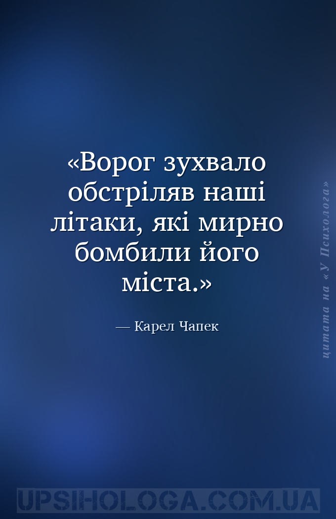 Ворог зухвало обстріляв наші літаки, які мирно бомбили його міста. — Карел Чапек