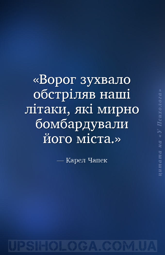 Ворог зухвало обстріляв наші літаки, які мирно бомбардували його міста. — Карел Чапек