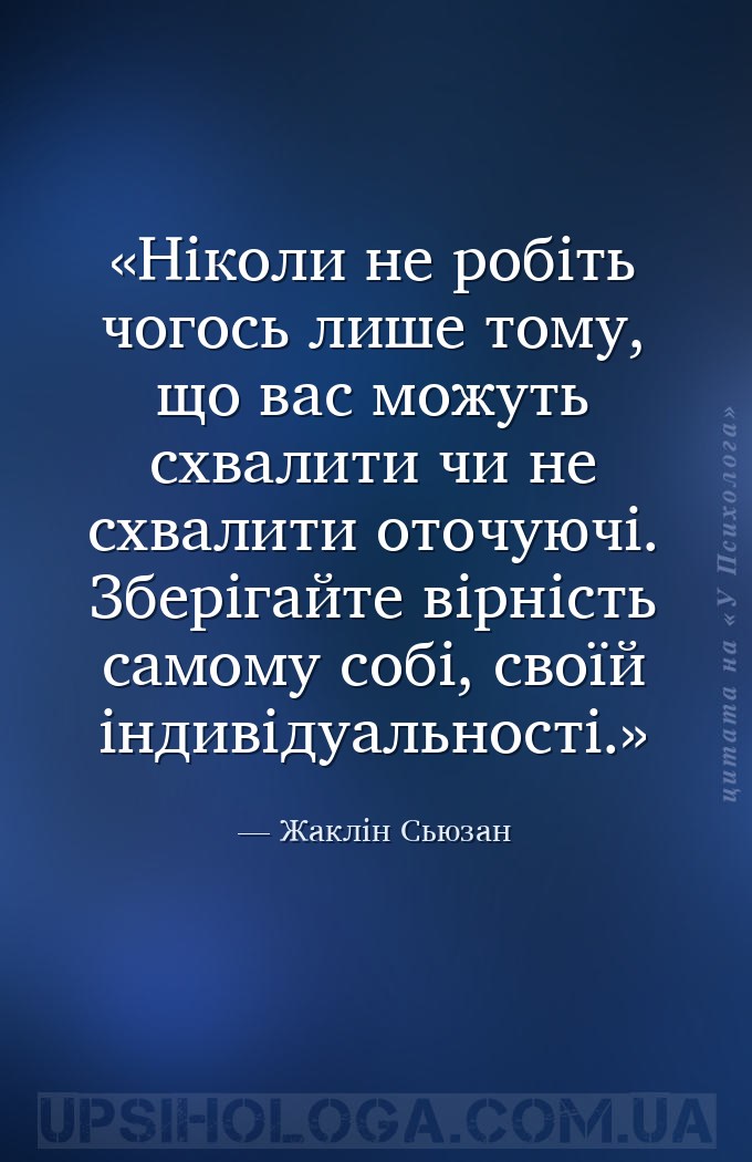 Ніколи не робіть чогось лише тому, що вас можуть схвалити чи не схвалити от... — Жаклін Сьюзан