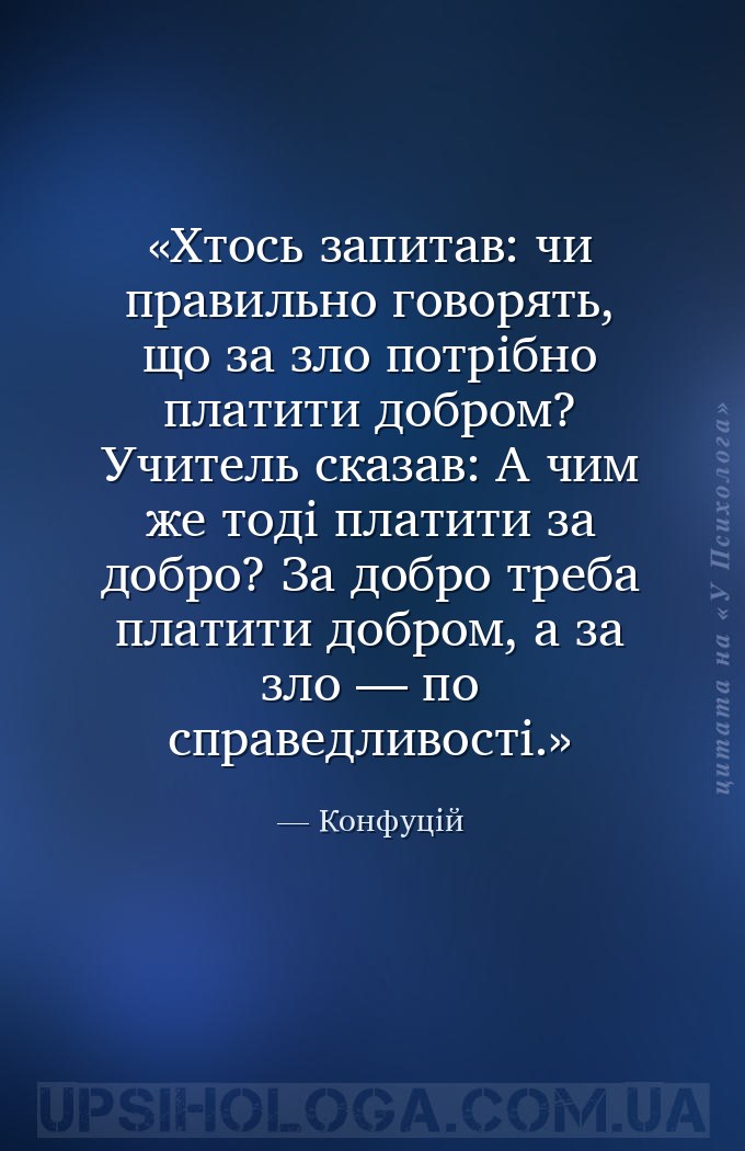 Хтось запитав: чи правильно говорять, що за зло потрібно платити добром?... — Конфуцій