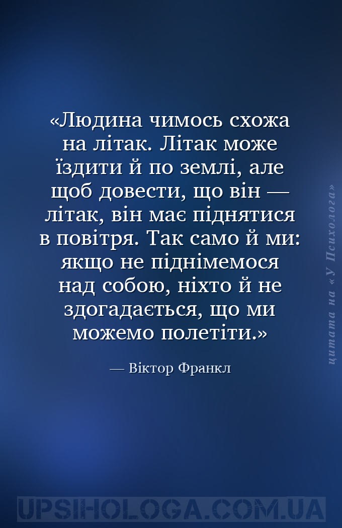 Людина чимось схожа на літак. Літак може їздити й по землі, але щоб довести... — Віктор Франкл