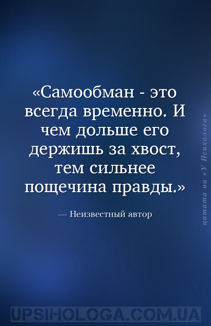 Самообман - это всегда временно. И чем дольше его держишь за хвост, тем сил... — Неизвестный автор