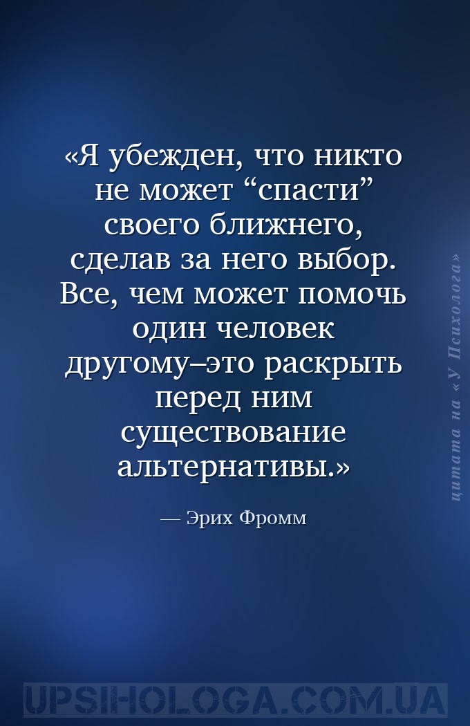 Я убежден, что никто не может “спасти” своего ближнего, сделав за него выбо... — Эрих Фромм