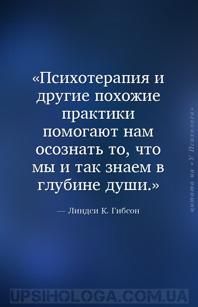 Психотерапия и другие похожие практики помогают нам осознать то, что мы и т... — Линдси К. Гибсон