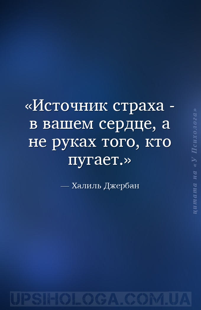 Источник страха - в вашем сердце, а не руках того, кто пугает. — Халиль Джербан