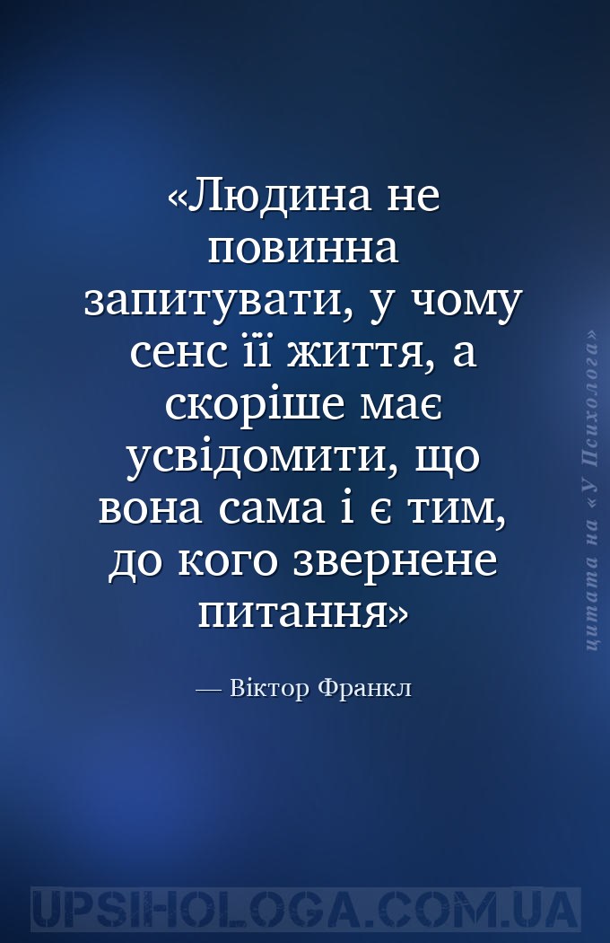 Людина не повинна запитувати, у чому сенс її життя, а скоріше має усвідомит... — Віктор Франкл