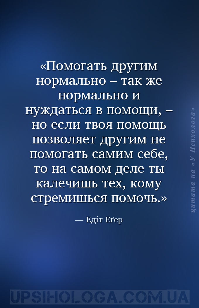 Помогать другим нормально – так же нормально и нуждаться в помощи, – но есл... — Едіт Еґер