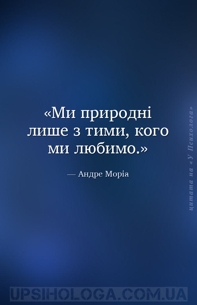 Ми природні лише з тими, кого ми любимо. — Андре Моріа