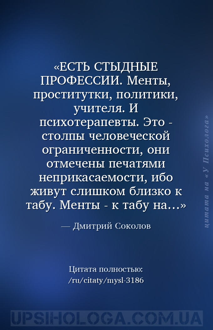ЕСТЬ СТЫДНЫЕ ПРОФЕССИИ. 
Менты, проститутки, политики, учителя. И психотер... — Дмитрий Соколов