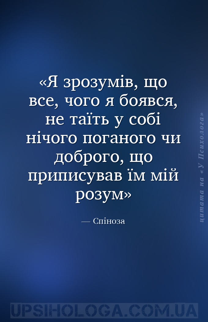 Я зрозумів, що все, чого я боявся, не таїть у собі нічого поганого чи добро... — Спіноза