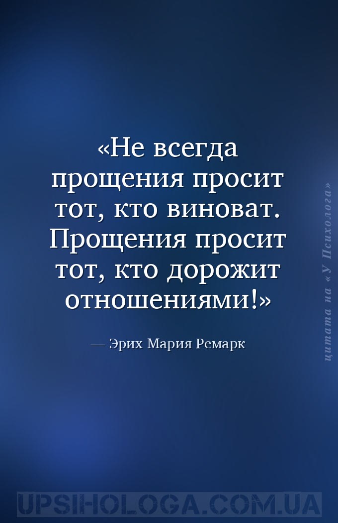 Не всегда прощения просит тот, кто виноват. Прощения просит тот, кто дорожи... — Эрих Мария Ремарк