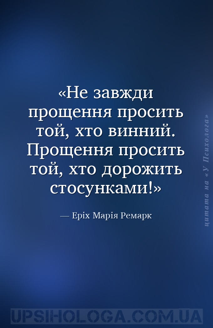 Не завжди прощення просить той, хто винний. Прощення просить той, хто дорож... — Еріх Марія Ремарк