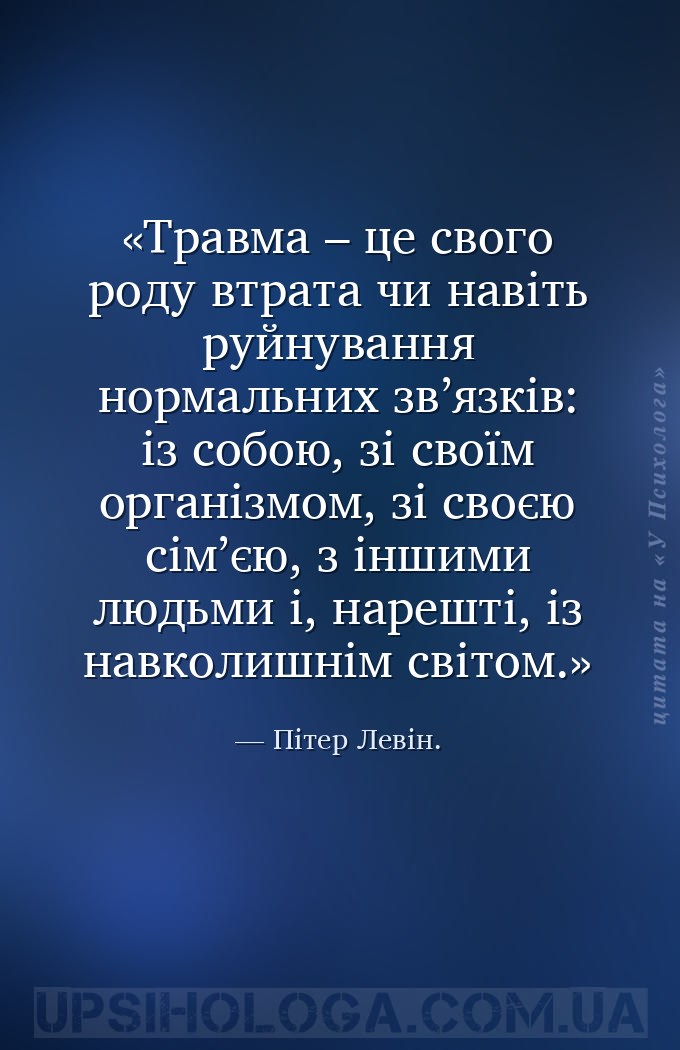 Травма – це свого роду втрата чи навіть руйнування нормальних зв’язків: із... — Пітер Левін.