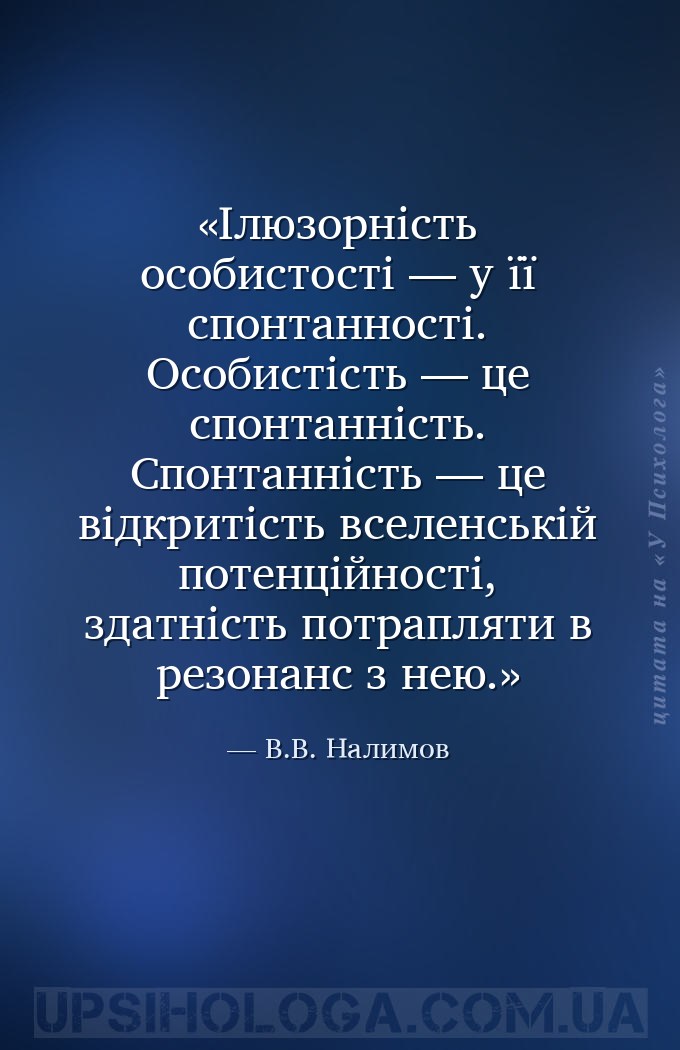 Ілюзорність особистості — у її спонтанності. Особистість — це спонтанність.... — В.В. Налимов
