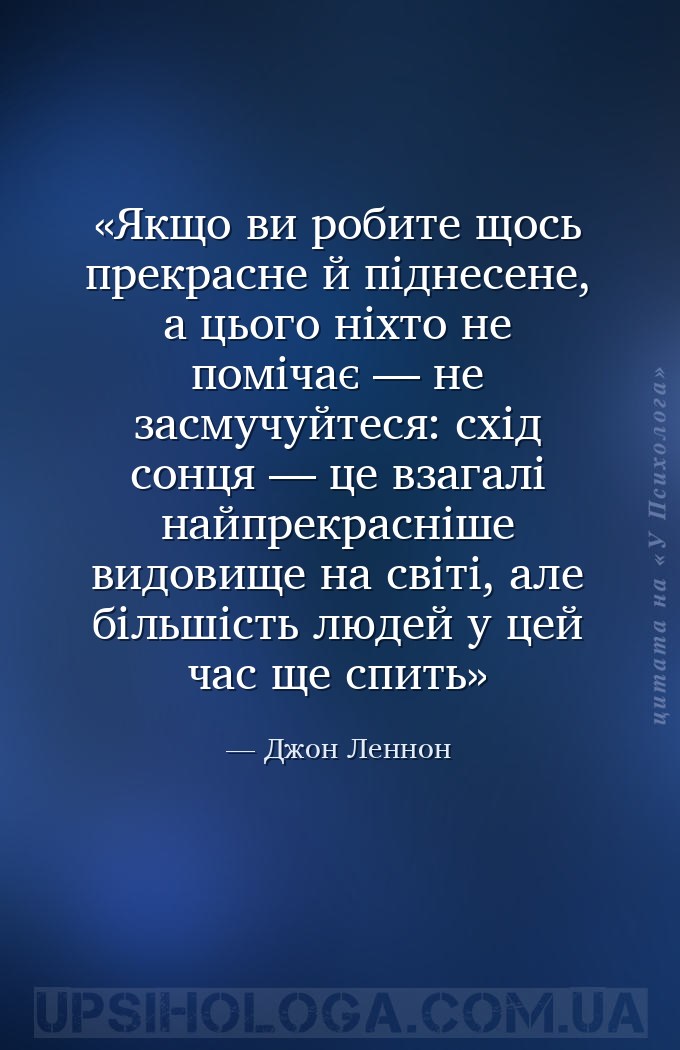 Якщо ви робите щось прекрасне й піднесене, а цього ніхто не помічає — не за... — Джон Леннон