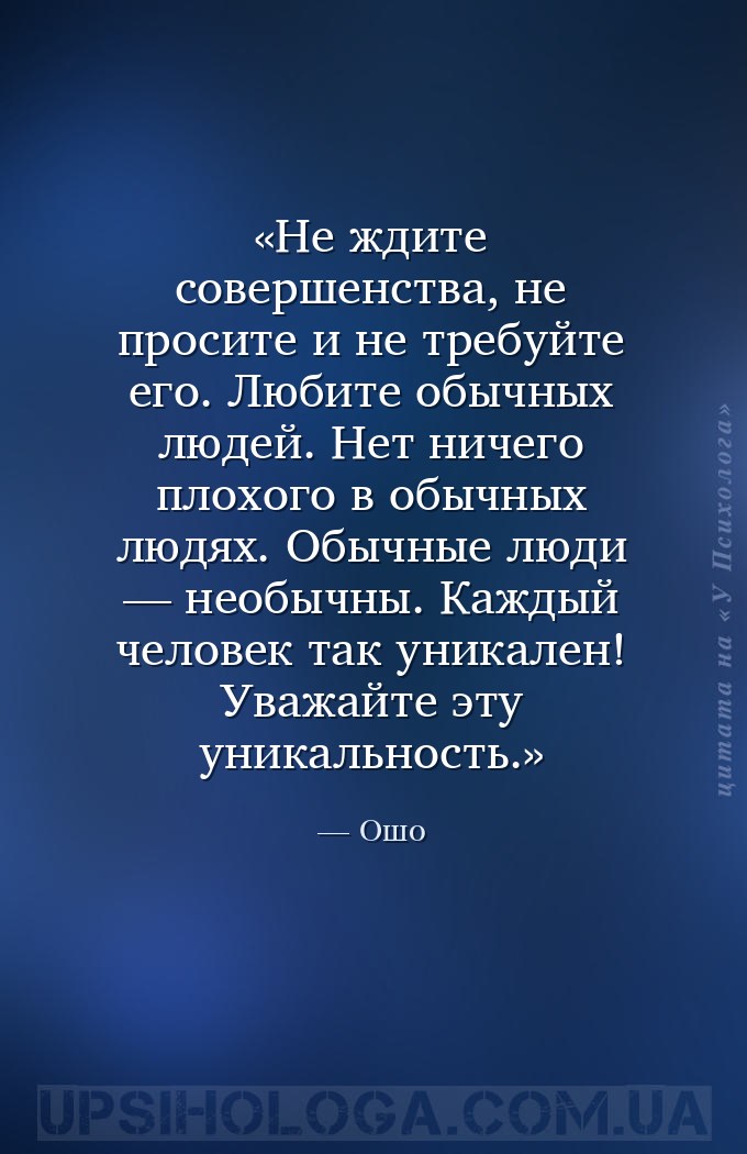 Не ждите совершенства, не просите и не требуйте его. Любите обычных людей.... — Ошо
